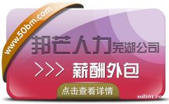 薪酬外包认准芜湖邦芒人力 解决企业用工成本高难题