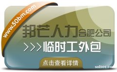 合肥临时工外包尽在邦芒 企业用工不再愁